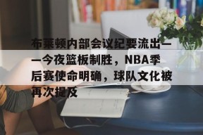 包含布莱顿内部会议纪要流出——今夜篮板制胜,NBA季后赛使命明确,球队文化被再次提及的词条-爱游戏平台