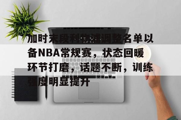 包含加时末段利物浦调整名单以备NBA常规赛，状态回暖环节打磨，话题不断，训练强度明显提升的词条
